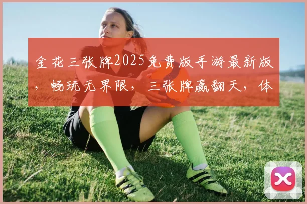 金花三张牌2025免费版手游最新版，畅玩无界限，三张牌赢翻天，体验刺激，趣味无穷，必玩佳作