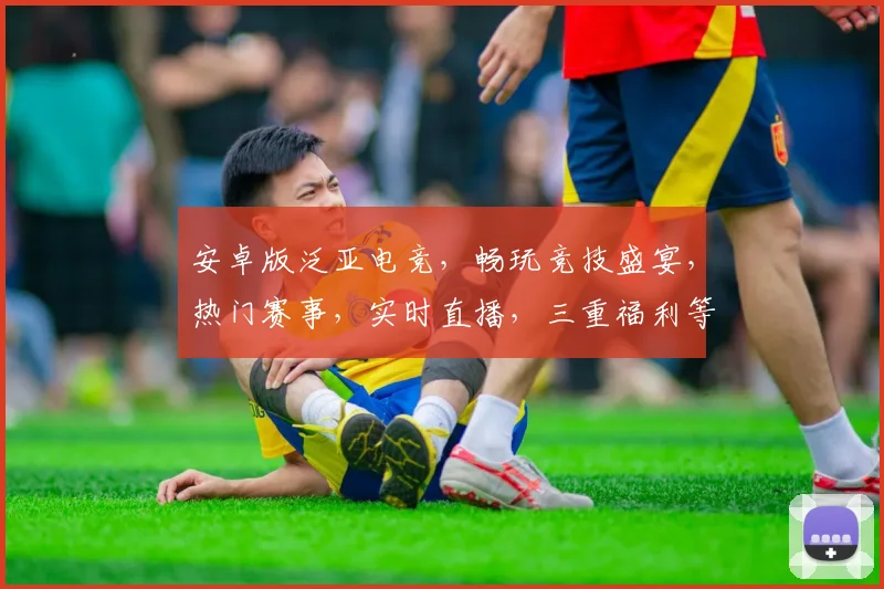 安卓版泛亚电竞，畅玩竞技盛宴，热门赛事，实时直播，三重福利等你来